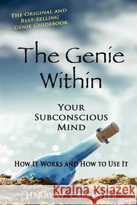 The Genie Within: Your Subconscious Mind: How It Works And How To Use It Carpenter, Harry W. 9781438276823 Createspace - książka