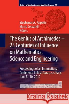 The Genius of Archimedes -- 23 Centuries of Influence on Mathematics, Science and Engineering: Proceedings of an International Conference held at Syracuse, Italy, June 8-10, 2010 S. A. Paipetis, Marco Ceccarelli 9789400797635 Springer - książka