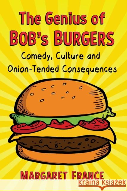 The Genius of Bob's Burgers: Comedy, Culture and Onion-Tended Consequences Margaret France 9781476669373 McFarland & Company - książka