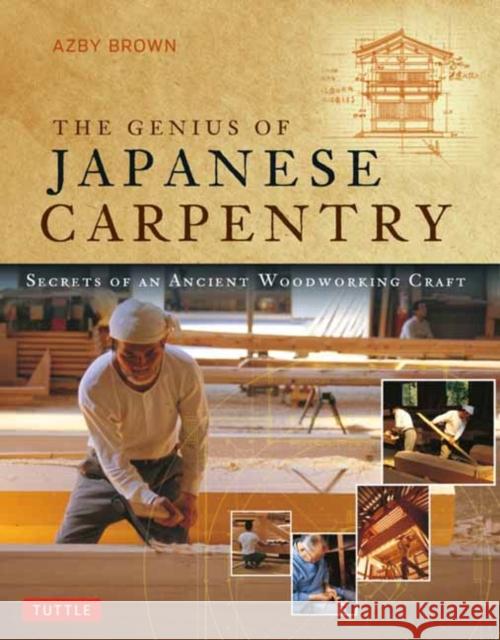 The Genius of Japanese Carpentry: Secrets of an Ancient Woodworking Craft Brown, Azby 9784805316689 Tuttle Publishing - książka