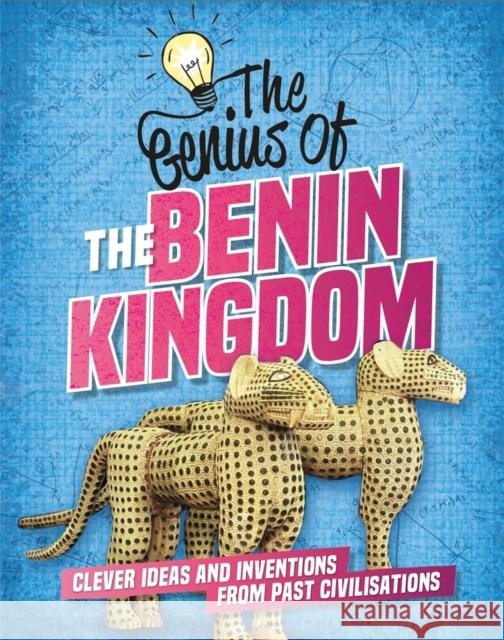 The Genius of: The Benin Kingdom: Clever Ideas and Inventions from Past Civilisations Sonya Newland 9781445161266 Hachette Children's Group - książka