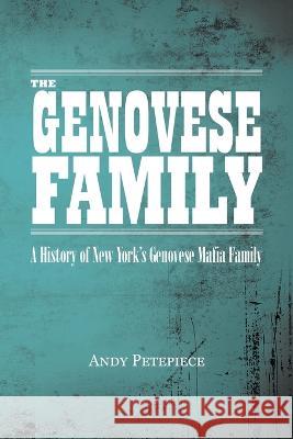 The Genovese Family: A History of New York's Genovese Mafia Family Andy Petepiece 9780228891949 Tellwell Talent - książka