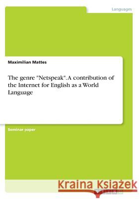 The genre Netspeak. A contribution of the Internet for English as a World Language Mattes, Maximilian 9783668292321 Grin Verlag - książka