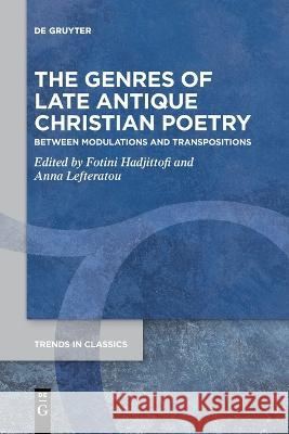 The Genres of Late Antique Christian Poetry: Between Modulations and Transpositions Fotini Hadjittofi, Anna Lefteratou 9783110995831 De Gruyter - książka