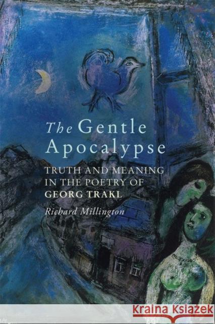 The Gentle Apocalypse: Truth and Meaning in the Poetry of Georg Trakl Richard Millington 9781571135889 Camden House (NY) - książka