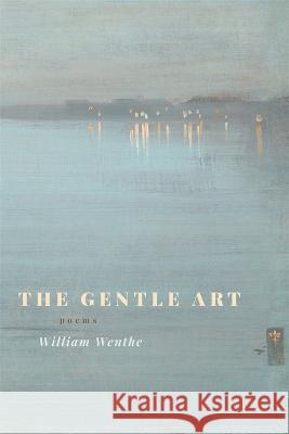 The Gentle Art: Poems William Wenthe 9780807178713 LSU Press - książka