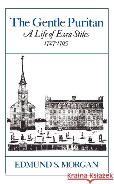 The Gentle Puritan: A Life of Ezra Stiles 1727-1795 Morgan, Edmund S. 9780393301267 W. W. Norton & Company - książka
