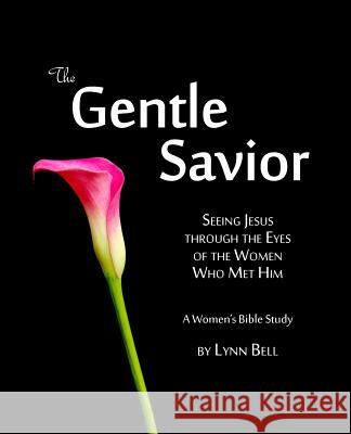 The Gentle Savior: Seeing Jesus through the Eyes of the Women Who Met Him Bell, Lynn 9781500980238 Createspace Independent Publishing Platform - książka