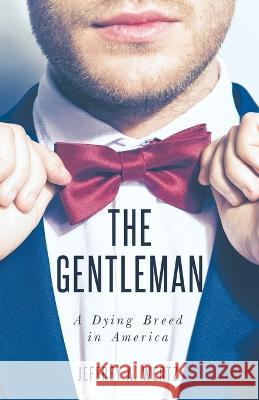 The Gentleman: A Dying Breed in America Jeffrey a. Wertz 9781958004531 Ink Start Media - książka