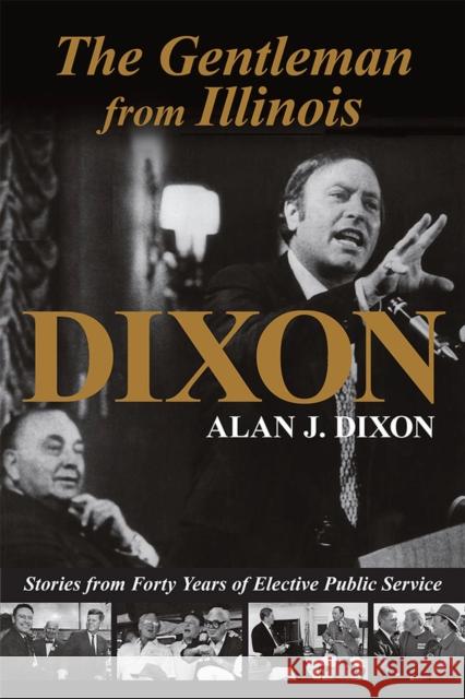 The Gentleman from Illinois: Stories from Forty Years of Elective Public Service Dixon, Alan J. 9780809332601 Southern Illinois University Press - książka