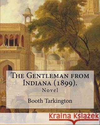 The Gentleman from Indiana (1899). By: Booth Tarkington: Novel Tarkington, Booth 9781546472513 Createspace Independent Publishing Platform - książka