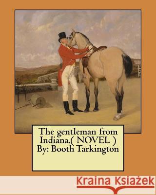 The gentleman from Indiana.( NOVEL ) By: Booth Tarkington Tarkington, Booth 9781545548608 Createspace Independent Publishing Platform - książka