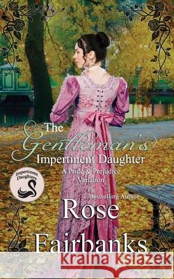 The Gentleman's Impertinent Daughter: A Pride and Prejudice Variation Rose Fairbanks 9781500396862 Createspace Independent Publishing Platform - książka