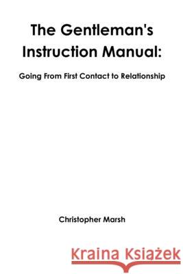 The Gentlemans Instruction Manual: Going From First Contact to Relationship Christopher Marsh 9781105625787 Lulu.com - książka
