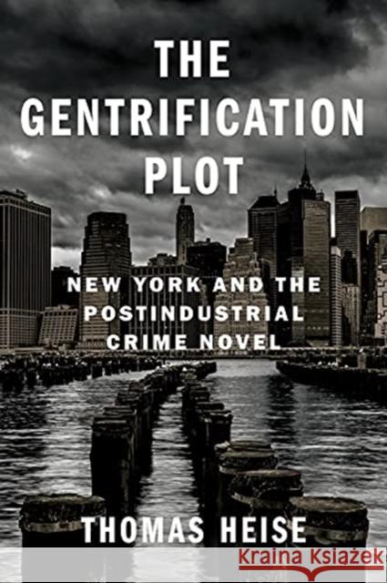 The Gentrification Plot: New York and the Postindustrial Crime Novel Thomas Heise 9780231200196 Columbia University Press - książka