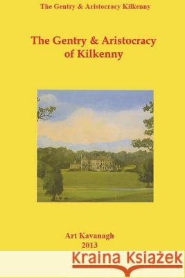 The Gentry & Aristocracy of Kilkenny Arthur Kavanagh 9780953848560 Irish Family Names - książka