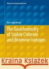 The Geochemistry of Stable Chlorine and Bromine Isotopes Hans Eggenkamp 9783662509197 Springer