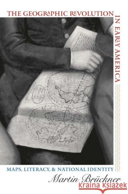 The Geographic Revolution in Early America: Maps, Literacy, and National Identity Brückner, Martin 9780807856727 University of North Carolina Press - książka