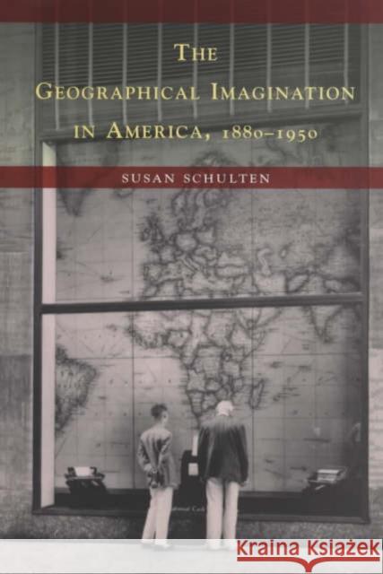 The Geographical Imagination in America, 1880-1950 Susan Schulten 9780226740560 University of Chicago Press - książka