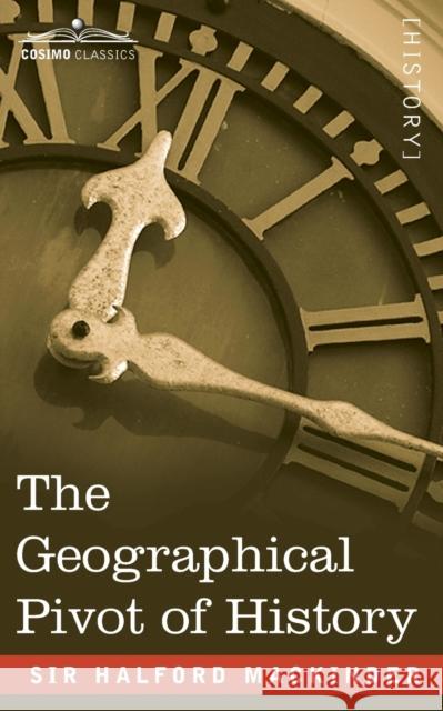 The Geographical Pivot of History Sir Halford John Mackinder 9781945934810 Cosimo Classics - książka