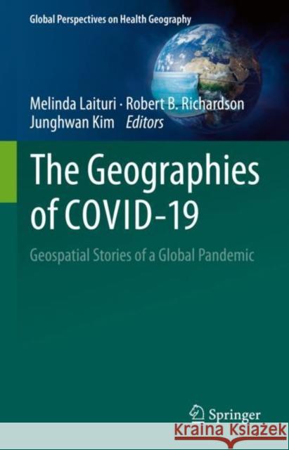 The Geographies of COVID-19: Geospatial Stories of a Global Pandemic Melinda Laituri Robert B. Richardson Junghwan Kim 9783031117749 Springer - książka