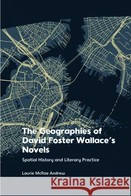 The Geographies of David Foster Wallace's Novels: Spatial History and Literary Practice Laurie McRae Andrew 9781474497541 Edinburgh University Press - książka