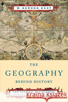 The Geography Behind History W. Gordon East 9780393004199 W. W. Norton & Company - książka