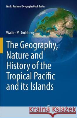 The Geography, Nature and History of the Tropical Pacific and Its Islands Goldberg, Walter M. 9783319887951 Springer - książka