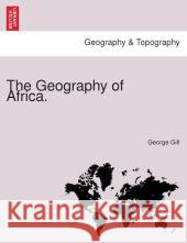 The Geography of Africa. Dr George Gill (University of Wyoming) 9781241493639 British Library, Historical Print Editions - książka