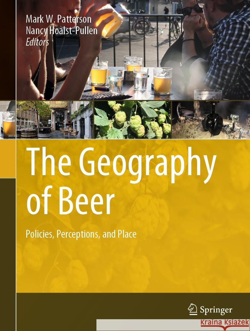 The Geography of Beer: Policies, Perceptions, and Place Mark W. Patterson Nancy Hoalst-Pullen 9783031390074 Springer - książka