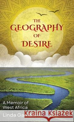 The Geography of Desire: A Memoir of West Africa Linda Gambill 9781627206327 Apprentice House - książka