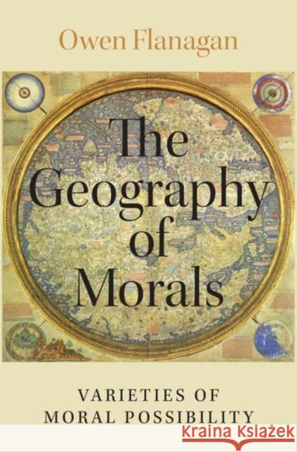 The Geography of Morals: Varieties of Moral Possibility Owen Flanagan 9780190942861 Oxford University Press, USA - książka