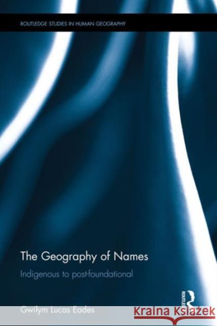 The Geography of Names: Indigenous to Post-Foundational Gwilym Eades 9781138885172 Routledge - książka
