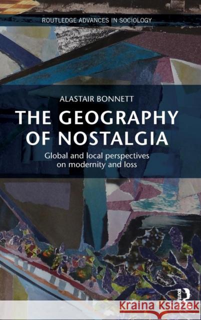 The Geography of Nostalgia: Global and Local Perspectives on Modernity and Loss Alastair Bonnett 9780415714044 Routledge - książka