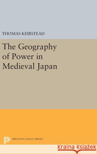 The Geography of Power in Medieval Japan Thomas Keirstead 9780691630076 Princeton University Press - książka