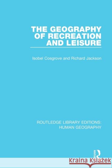 The Geography of Recreation and Leisure Cosgrove, Isobel|||Jackson, Richard 9781138963283 Routledge Library Editions: Human Geography - książka