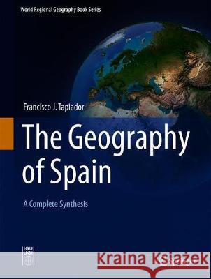 The Geography of Spain: A Complete Synthesis Tapiador, Francisco J. 9783030189068 Springer - książka