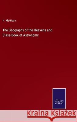 The Geography of the Heavens and Class-Book of Astronomy H Mattison 9783375098872 Salzwasser-Verlag - książka