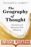 The Geography of Thought: How Asians and Westerners Think Differently Richard E. Nisbett 9781529309416 John Murray Press