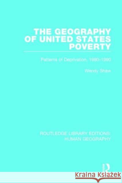 The Geography of United States Poverty: Patterns of Deprivation, 1980-1990 Wendy Shaw 9781138957305 Routledge - książka