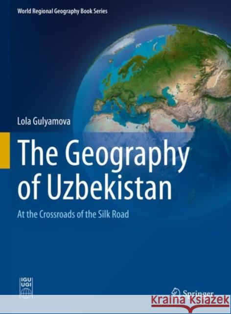 The Geography of Uzbekistan: At the Crossroads of the Silk Road Lola Gulyamova 9783031078729 Springer - książka