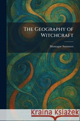 The Geography of Witchcraft Montague Summers 9781025678696 Tradd Street Press - książka