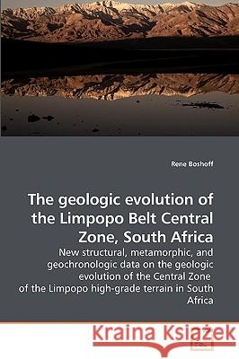 The geologic evolution of the Limpopo Belt Central Zone, South Africa Boshoff, Rene 9783836498456 VDM VERLAG DR. MUELLER E.K. - książka