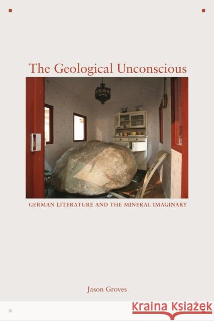 The Geological Unconscious: German Literature and the Mineral Imaginary Jason Groves 9780823288090 Fordham University Press - książka