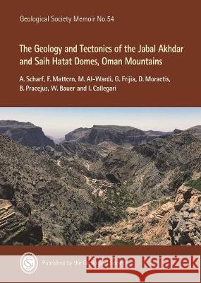 The Geology and Tectonics of the Jabal Akhdar and Saih Hatat Domes, Oman Mountains A. Scharf F. Mattern M. Al-Wardi 9781786204936 Geological Society - książka