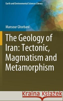 The Geology of Iran: Tectonic, Magmatism and Metamorphism Mansour Ghorbani 9783030711085 Springer - książka