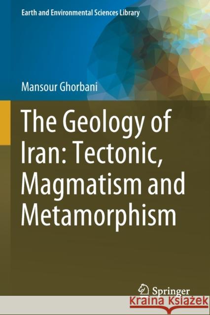 The Geology of Iran: Tectonic, Magmatism and Metamorphism Mansour Ghorbani 9783030711115 Springer International Publishing - książka