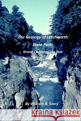 The Geology of Letchworth State Park: Grand Canyon of the East William a. Szary 9781709938818 Independently Published - książka