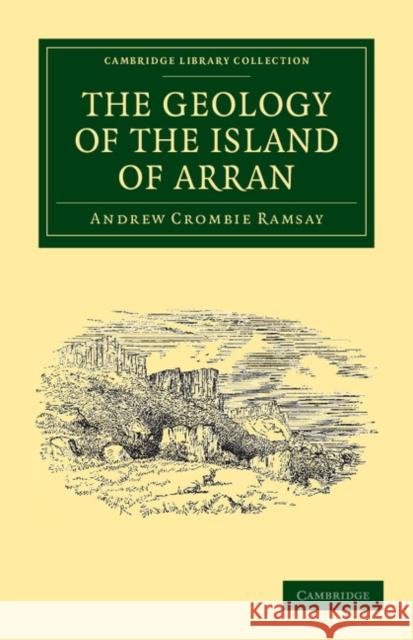 The Geology of the Island of Arran: From Original Survey Ramsay, Andrew Crombie 9781108037778 Cambridge University Press - książka