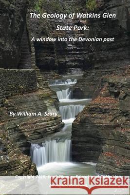 The Geology of Watkins Glen State Park: A window into the Devonian past William A. Szary 9781707936731 Independently Published - książka